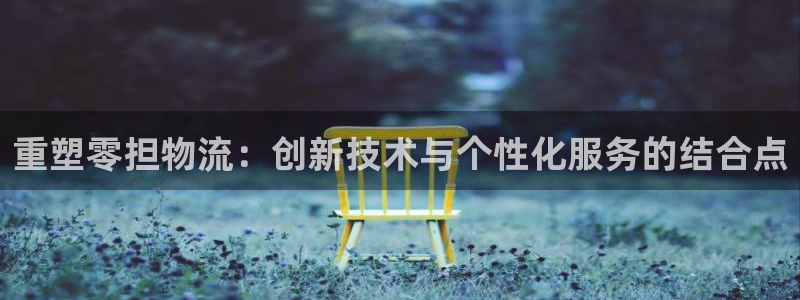,优游国际链接是什么：重塑零担物流：