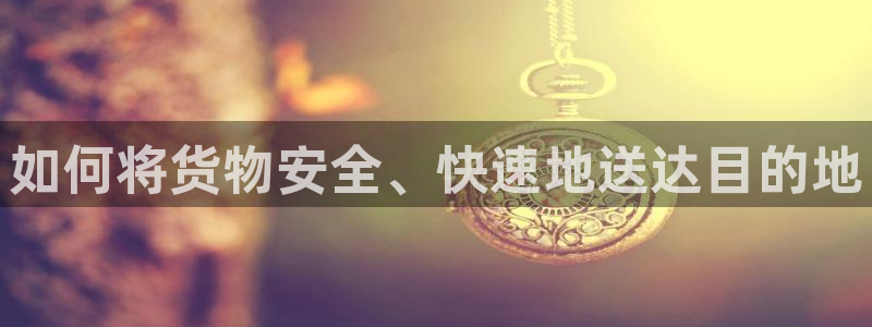 ,优游国际能提现吗：如何将货物安全、